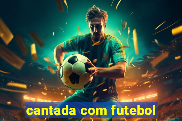 cantada com futebol